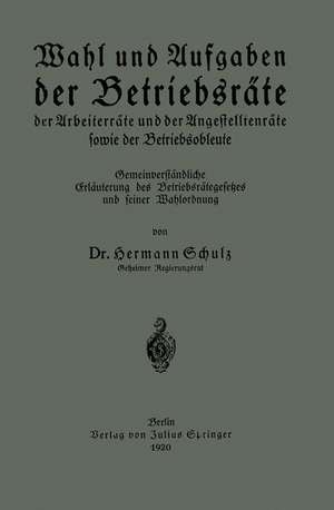 Wahl und Aufgaben der Betriebsräte der Arbeiterräte und der Angestelltenräte sowie der Betriebsobleute: Gemeinverständliche Erläuterung des Betriebsrätegesetzes und seiner Wahlordnung de Hermann Schulz