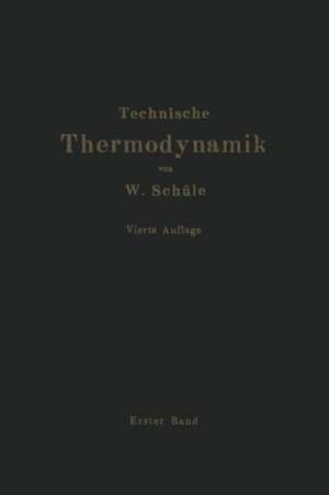 Technische Thermodynamik: Erster Band Die für den Maschinenbau wichtigsten Lehren nebst technischen Anwendungen de W. Schüle