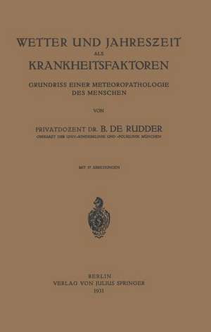 Wetter und Jahreszeit als Krankheitsfaktoren: Grundriss Einer Meteoropathologie des Menschen de B. de Rudder