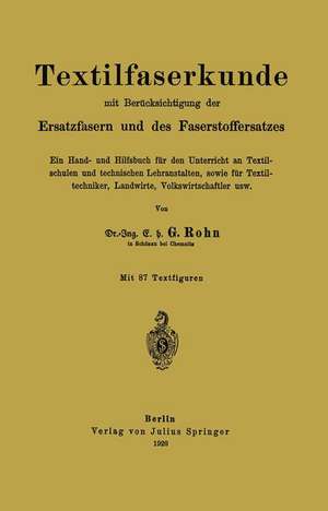 Textilfaserkunde mit Berücksichtigung der Ersatzfasern und des Faserstoffersatzes: Ein Hand- und Hilfsbuch für den Unterricht an Textilschulen und technischen Lehranstalten, sowie für Textiltechniker, Landwirte, Volkswirtschaftler usw de G. Rohn