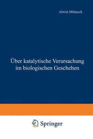 Über katalytische Verursachung im biologischen Geschehen de Alwin Mittasch