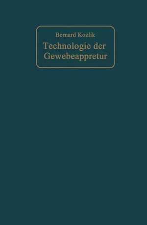 Technologie der Gewebeappretur: Leitfaden zum Studium der einzelnen Appreturprozesse und der Wirkungsweise der Maschinen de Bernard Kozlik