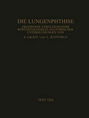 Die Lungenphthise: Ergebnisse Vergleichender Röntgenologisch-Anatomischer Untersuchungen Textteil de Siegfried Gräff
