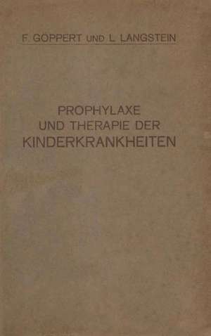 Prophylaxe und Therapie der Kinderkrankheiten: Mit Besonderer Berücksichtigung der Ernährung, Pflege und Erziehung des Gesunden und Kranken Kindes Nebst Therapeutischer Technik, Arzneimittellehre und Heilstättenverzeichnis de F. Göppert