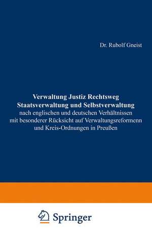 Verwaltung Justiz Rechtsweg Staatsverwaltung und Selbstverwaltung nach englischen und deutschen Verhältnissen mit besonderer Rücksicht auf Verwaltungsreformen und Kreis-Ordnungen in Preußen de Rudolf Gneist