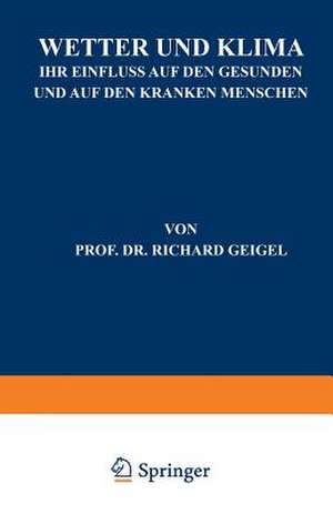 Wetter und Klima: Ihr Einfluss auf den Gesunden und auf den Kranken Menschen de Richard Geigel