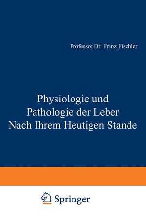 Physiologie und Pathologie der Leber Nach Ihrem Heutigen Stande de F. Fischler