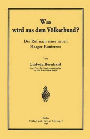 Was wird aus dem Völkerbund?: Der Ruf nach einer neuen Haager Konferenz de Ludwig Bernhard