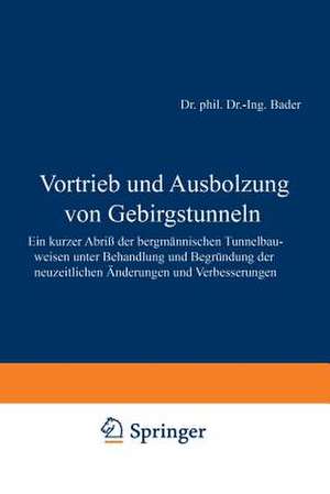 Vortrieb und Ausbolzung von Gebirgstunneln: Ein kurzer Abriß der bergmännischen Tunnelbauweisen unter Behandlung und Begründung der neuzeitlichen Änderungen und Verbesserungen de F. Bader