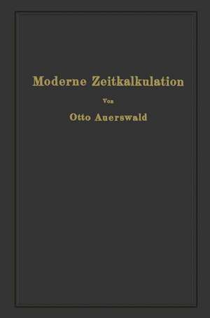 Moderne Zeitkalkulation: Aus der Praxis des allgemeinen Maschinenbaues de Otto Auerswald