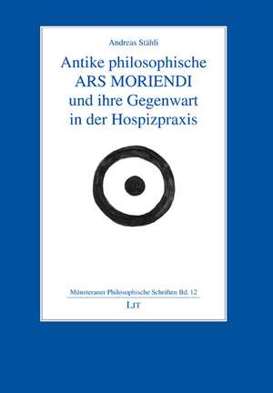 Antike philosophische ARS MORIENDI und ihre Gegenwart in der Hospizpraxis de Andreas Stähli