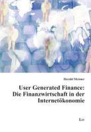 User Generated Finance: Die Finanzwirtschaft in der Internetökonomie de Harald Meisner