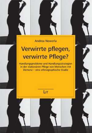 Verwirrte pflegen, verwirrte Pflege? de Andrea Newerla