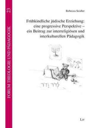 Frühkindliche jüdische Erziehung: eine progressive Perspektive - ein Beitrag zur interreligiösen und interkulturellen Pädagogik de Rebecca Seidler