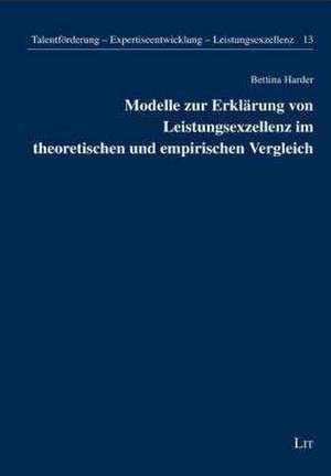 Modelle zur Erklärung von Leistungsexzellenz im theoretischen und empirischen Vergleich de Bettina Harder