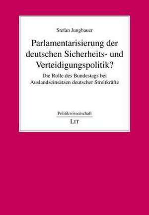 Parlamentarisierung der deutschen Sicherheits- und Verteidigungspolitik? de Stefan Jungbauer