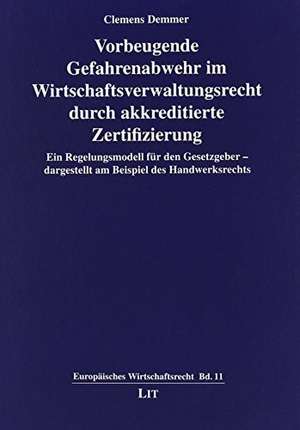 Vorbeugende Gefahrenabwehr im Wirtschaftsverwaltungsrecht durch akkreditierte Zertifizierung de Clemens Demmer