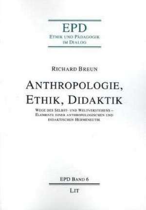 Anthropologie, Ethik, Didaktik de Richard Breun