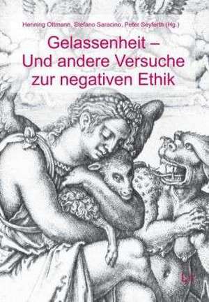 Gelassenheit - Und andere Versuche zur negativen Ethik de Henning Ottmann