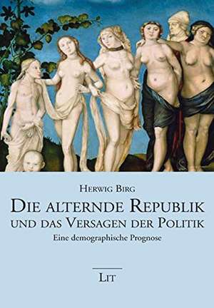 Die alternde Republik und das Versagen der Politik de Herwig Birg