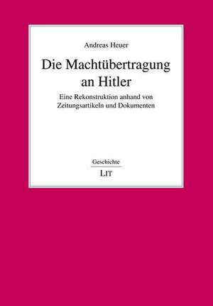 Die Machtübertragung an Hitler de Andreas Heuer