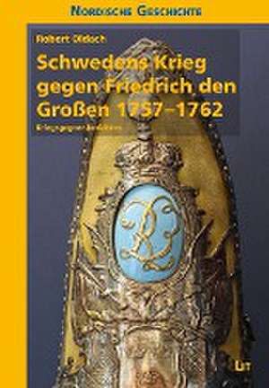 Schwedens Krieg gegen Friedrich den Großen 1757-1762 de Robert Oldach