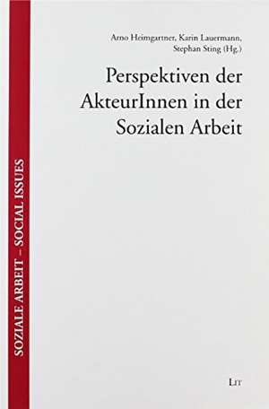 Perspektiven der AkteurInnen in der Sozialen Arbeit de Arno Heimgartner