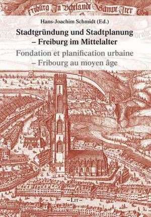 Stadtgründung und Stadtplanung - Freiburg/Fribourg während des Mittelalters de Hans-Joachim Schmidt