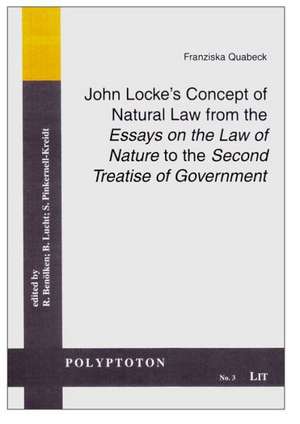 John Locke's Concept of Natural Law from the Essays on the Law of Nature to the Second Treatise of Government: Gender, Power and Pedigree de Franziska Quabeck