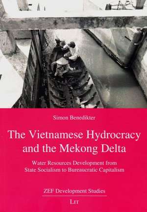 The Vietnamese Hydrocracy and the Mekong Delta de Simon Benedikter