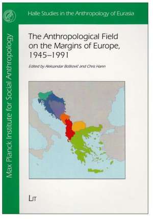 The Anthropological Field on the Margins of Europe,1945-1991: Two Legal Sources Edited by Wolf-Dieter Barz and Ingrid Kidder de Aleksandar Boskovic