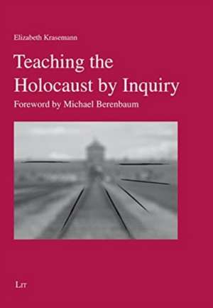 Teaching the Holocaust by Inquiry de Elizabeth Krasemann