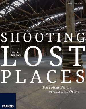 Shooting Lost Places - Fotografie an verlassenen und mystischen Orten de Charlie Dombrow