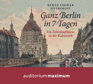 Ganz Berlin in 7 Tagen de Bernd Ingmar Gutberlet