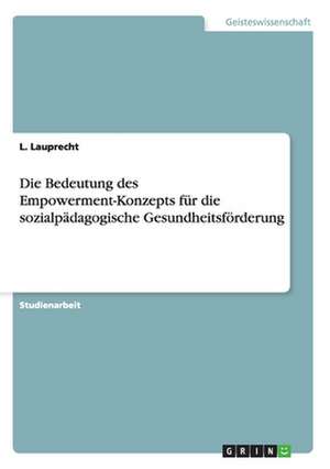 Die Bedeutung des Empowerment-Konzepts für die sozialpädagogische Gesundheitsförderung de L. Lauprecht