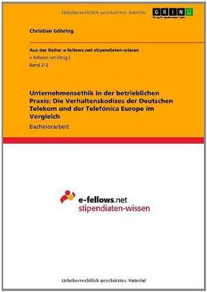 Unternehmensethik in der betrieblichen Praxis: Die Verhaltenskodizes der Deutschen Telekom und der Telefónica Europe im Vergleich de Christian Göhring