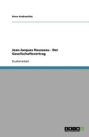 Jean-Jacques Rousseau - Der Gesellschaftsvertrag de Anne Andraschko