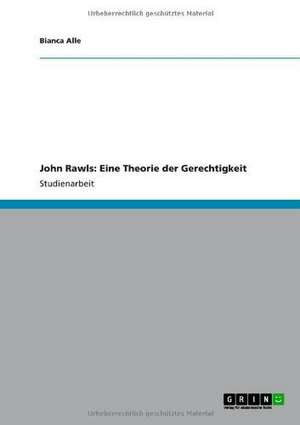 John Rawls: Eine Theorie der Gerechtigkeit de Bianca Alle