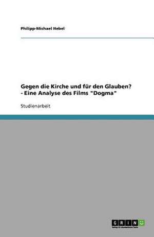 Gegen die Kirche und für den Glauben? - Eine Analyse des Films "Dogma" de Philipp-Michael Hebel