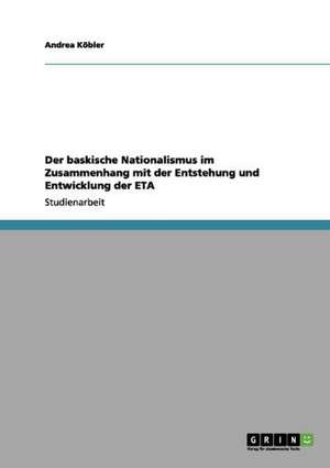 Der baskische Nationalismus im Zusammenhang mit der Entstehung und Entwicklung der ETA de Andrea Köbler