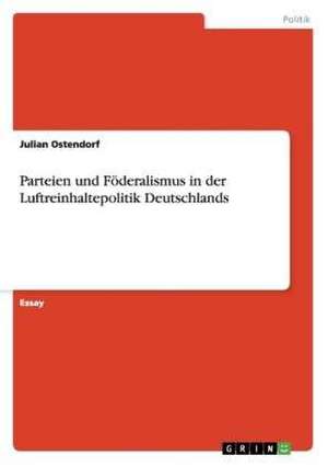 Parteien und Föderalismus in der Luftreinhaltepolitik Deutschlands de Julian Ostendorf