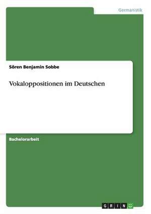 Vokaloppositionen im Deutschen de Sören Benjamin Sobbe