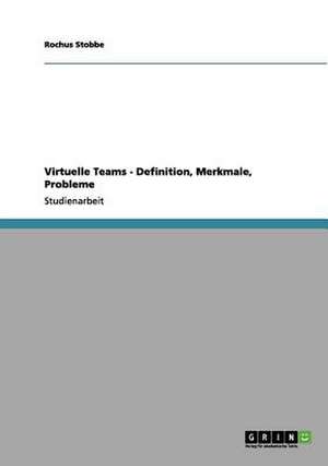 Virtuelle Teams - Definition, Merkmale, Probleme de Rochus Stobbe