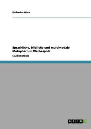 Sprachliche, bildliche und multimodale Metaphern in Werbespots de Katharina Giers