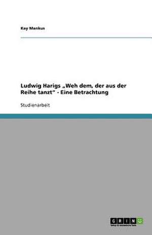 Ludwig Harigs "Weh dem, der aus der Reihe tanzt" - Eine Betrachtung de Kay Mankus