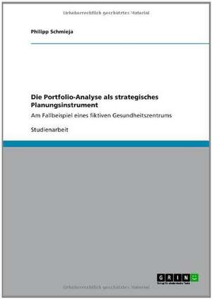 Die Portfolio-Analyse als strategisches Planungsinstrument de Philipp Schmieja