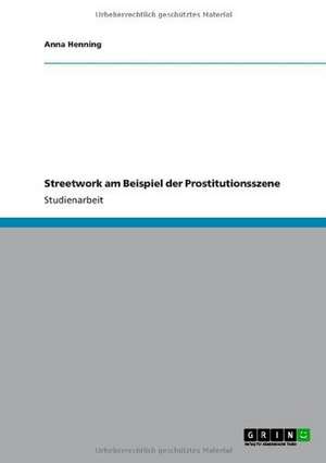 Streetwork am Beispiel der Prostitutionsszene de Anna Henning