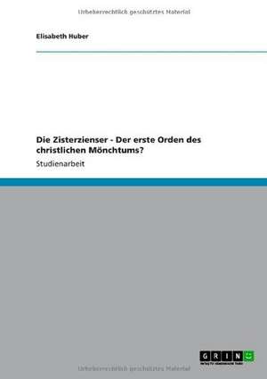 Die Zisterzienser - Der erste Orden des christlichen Mönchtums? de Elisabeth Huber