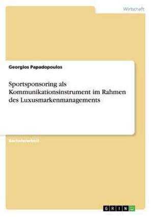 Sportsponsoring als Kommunikationsinstrument im Rahmen des Luxusmarkenmanagements de Georgios Papadopoulos