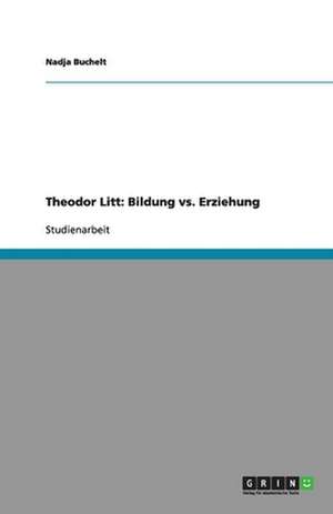 Theodor Litt: Bildung vs. Erziehung de Nadja Buchelt